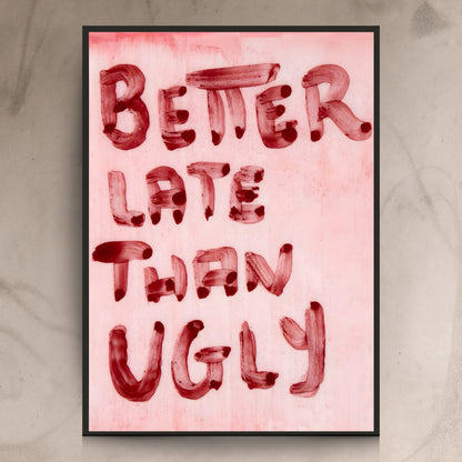 Better Late Than Ugly