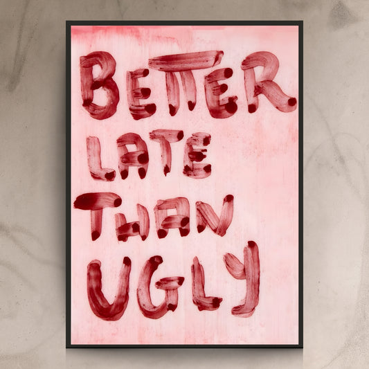 Better Late Than Ugly